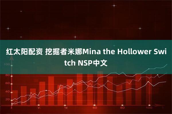 红太阳配资 挖掘者米娜Mina the Hollower Switch NSP中文
